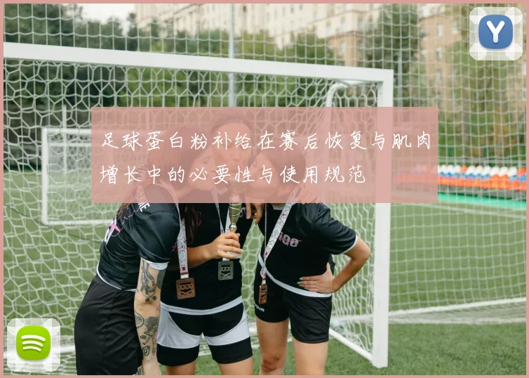 足球蛋白粉补给在赛后恢复与肌肉增长中的必要性与使用规范