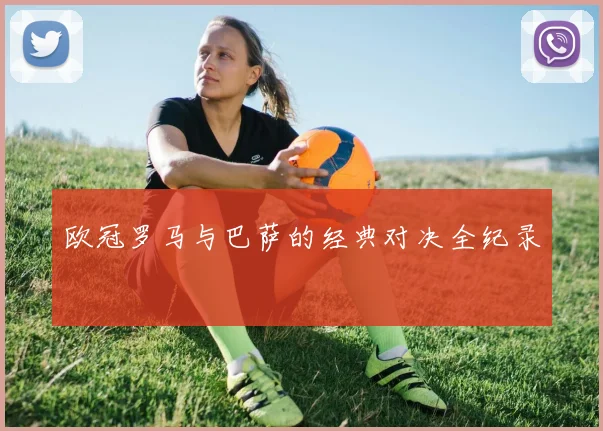 欧冠罗马与巴萨的经典对决全纪录