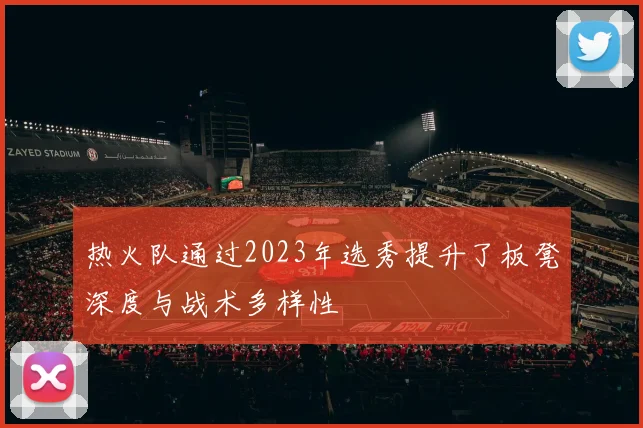 热火队通过2023年选秀提升了板凳深度与战术多样性